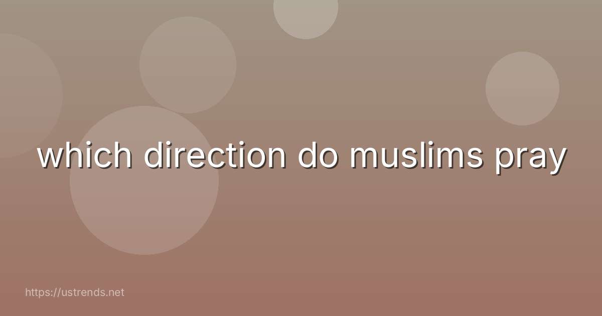 which direction do muslims pray