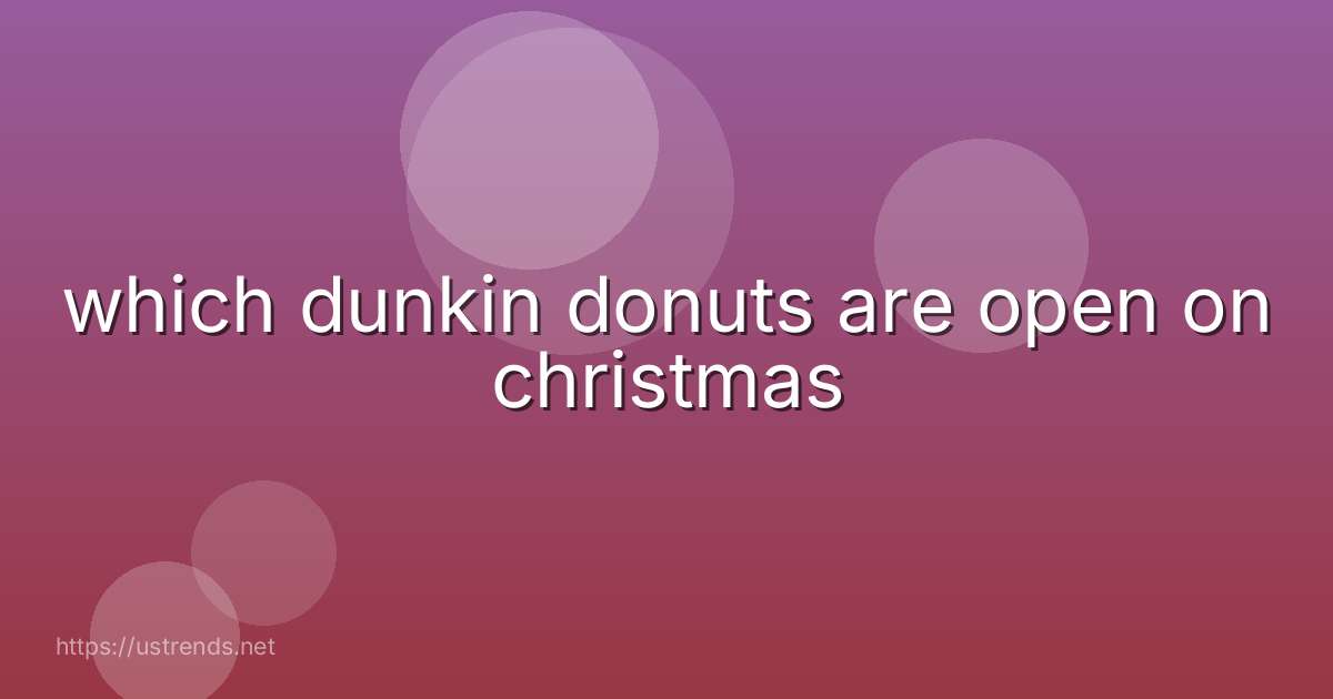 which dunkin donuts are open on christmas