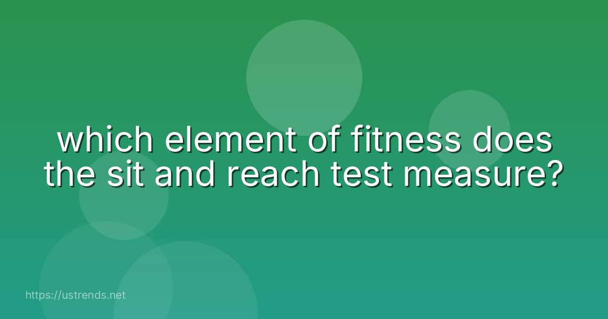 which element of fitness does the sit and reach test measure?