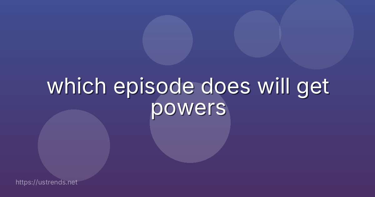 which episode does will get powers