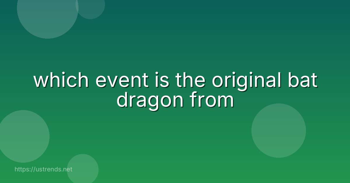 which event is the original bat dragon from
