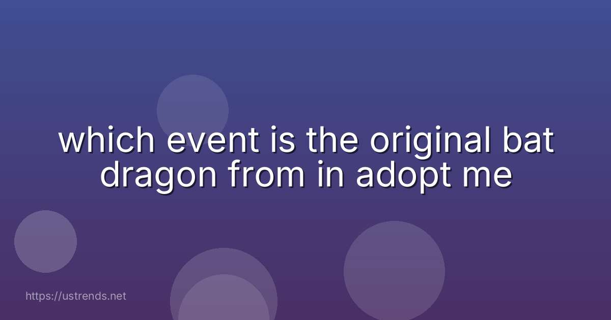which event is the original bat dragon from in adopt me