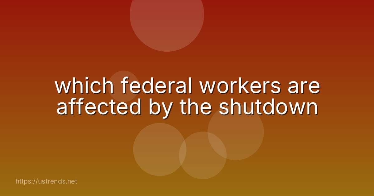 which federal workers are affected by the shutdown