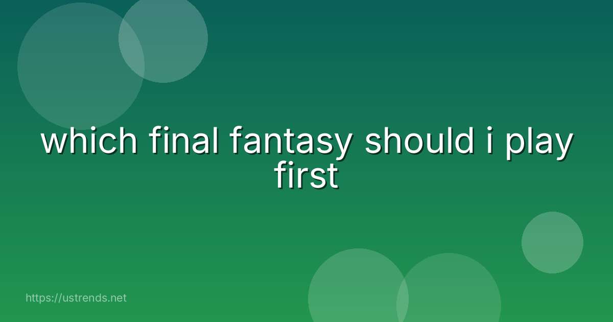 which final fantasy should i play first