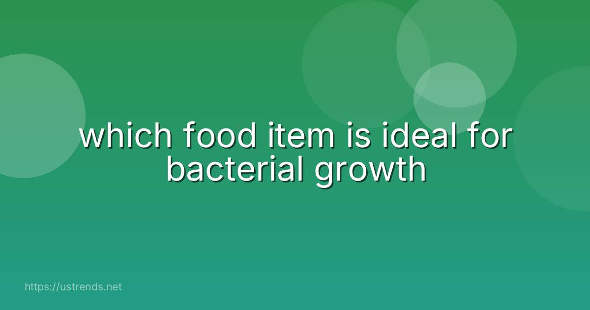 which food item is ideal for bacterial growth