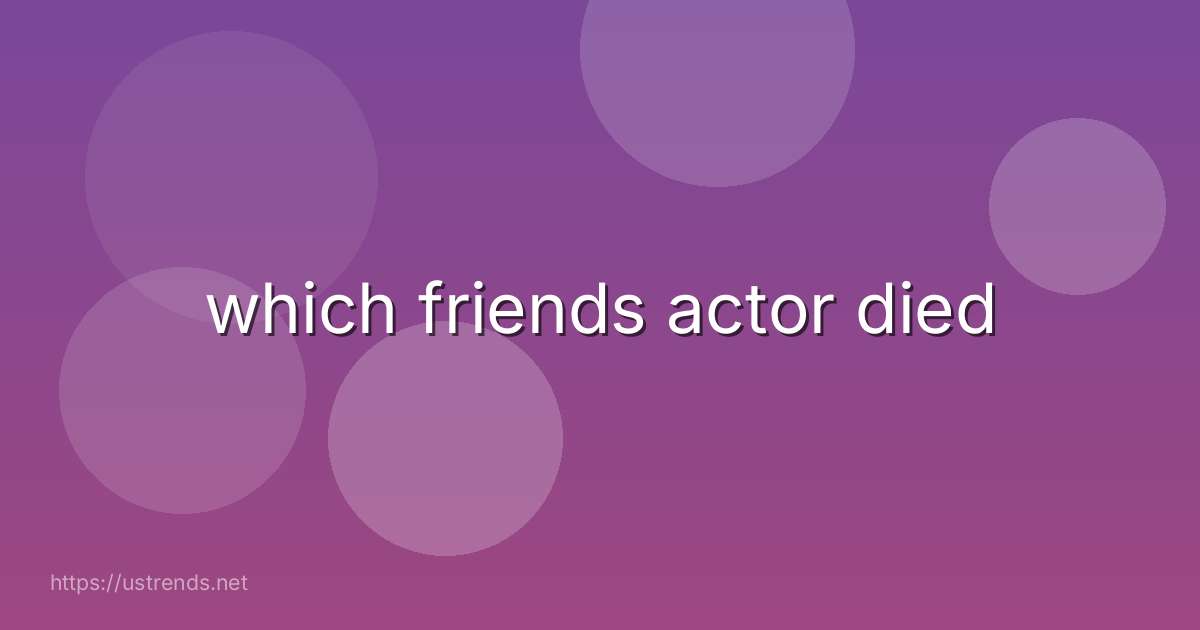 which friends actor died