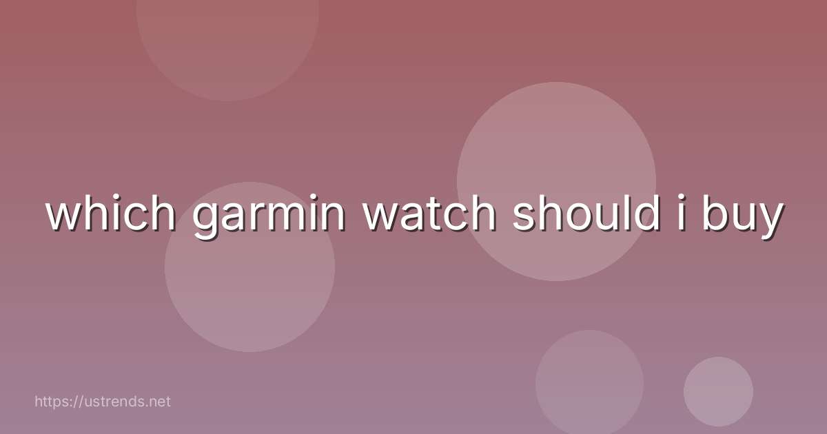 which garmin watch should i buy