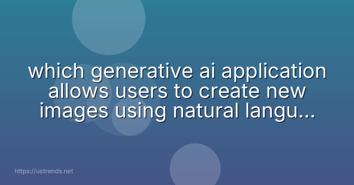 which generative ai application allows users to create new images using natural language descriptions?