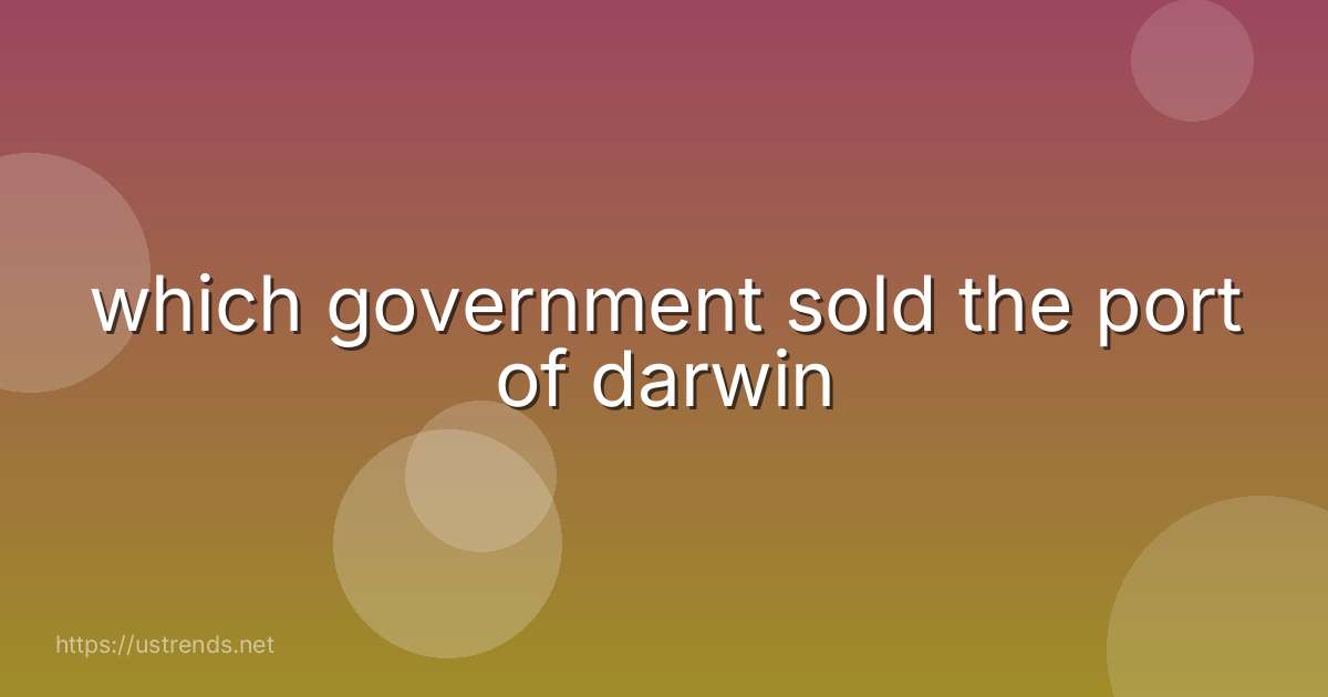 which government sold the port of darwin