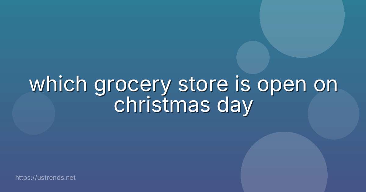which grocery store is open on christmas day