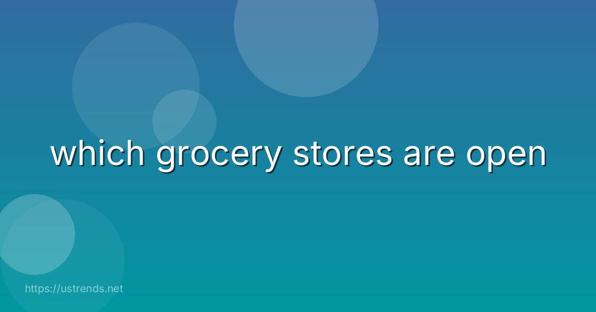which grocery stores are open