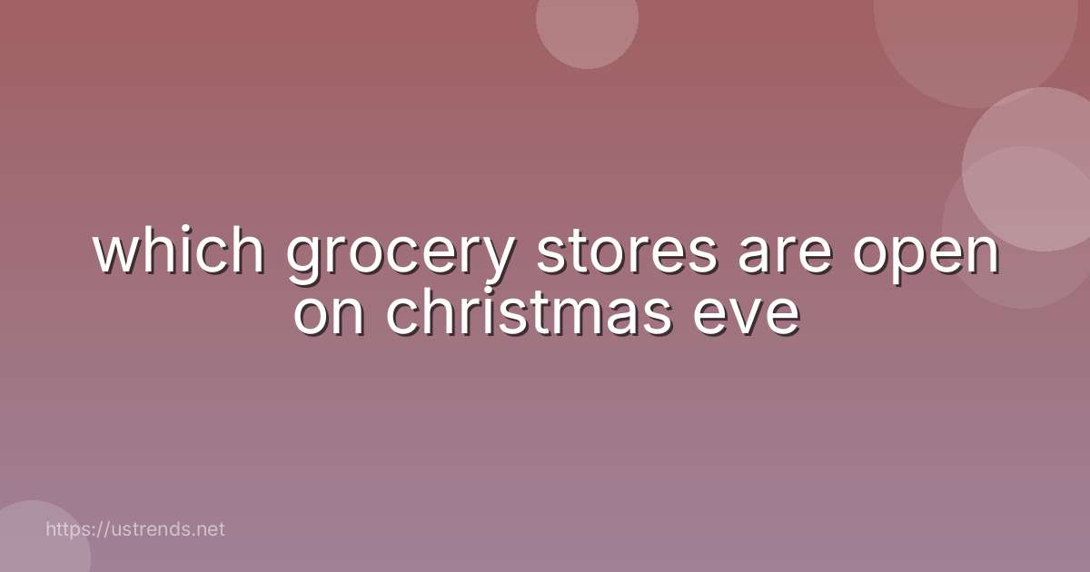 which grocery stores are open on christmas eve