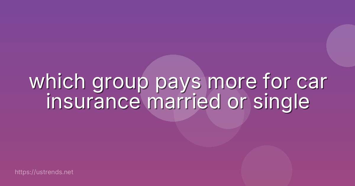 which group pays more for car insurance married or single