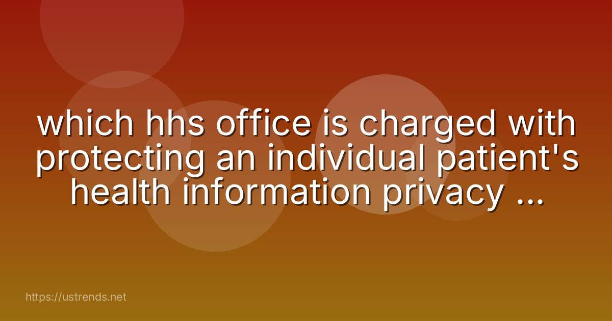 which hhs office is charged with protecting an individual patient's health information privacy and security through the enforcement of hipaa?