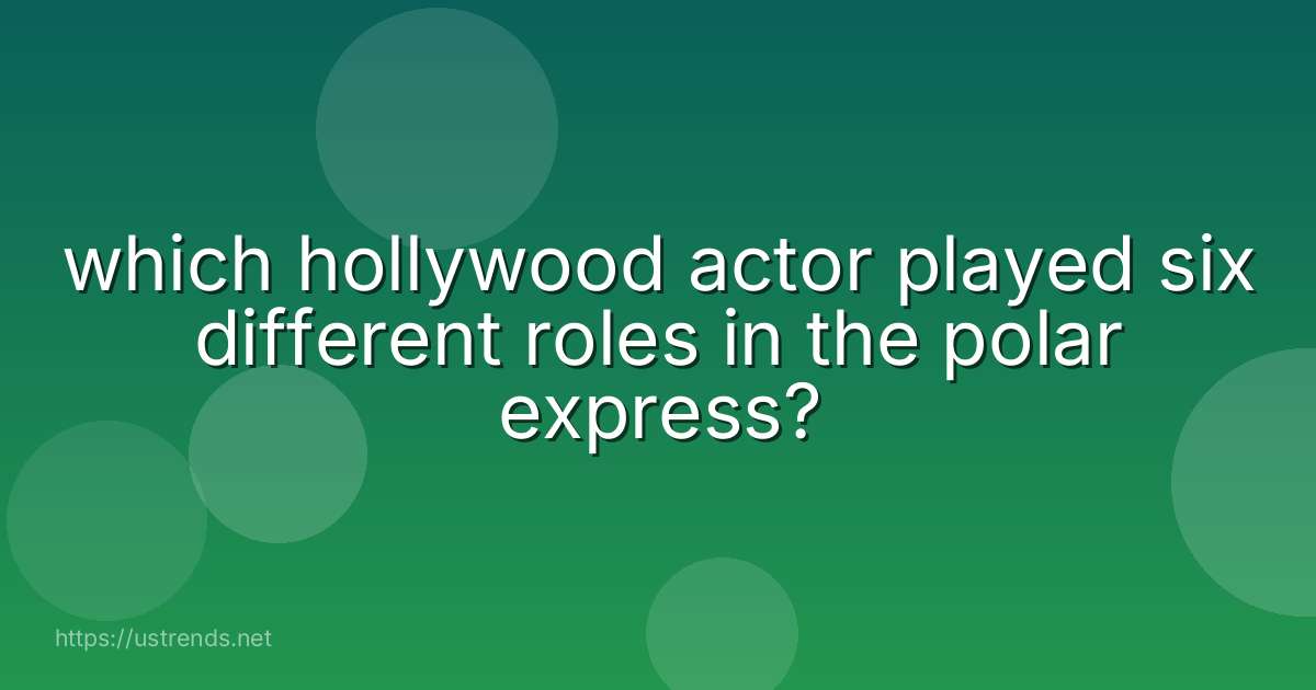 which hollywood actor played six different roles in the polar express?