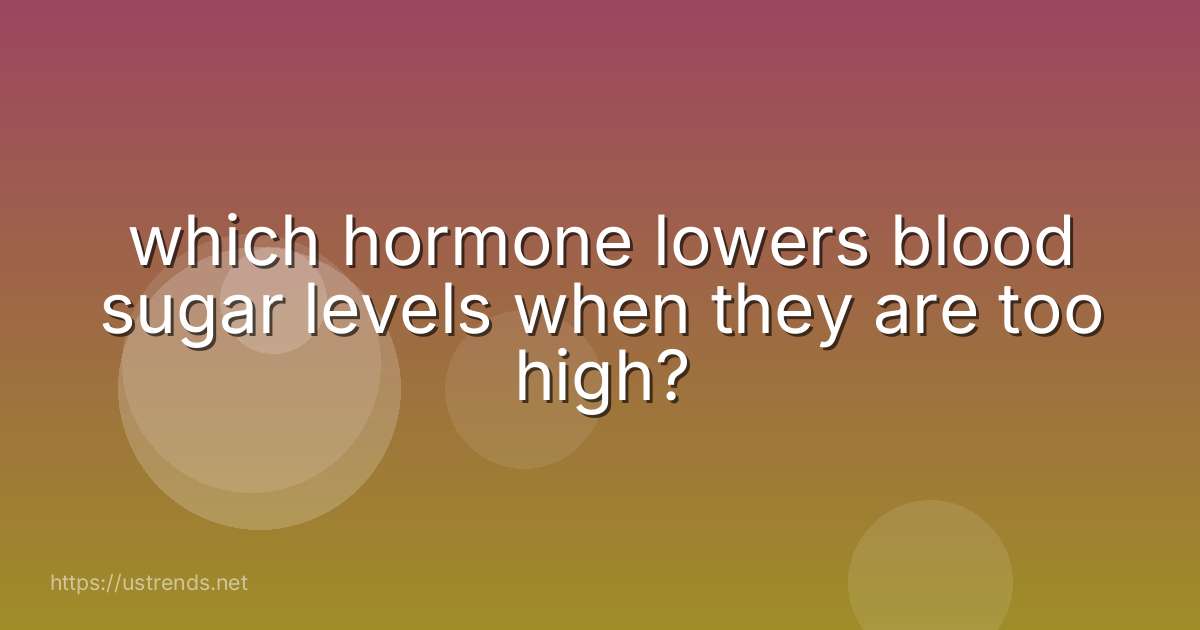 which hormone lowers blood sugar levels when they are too high?