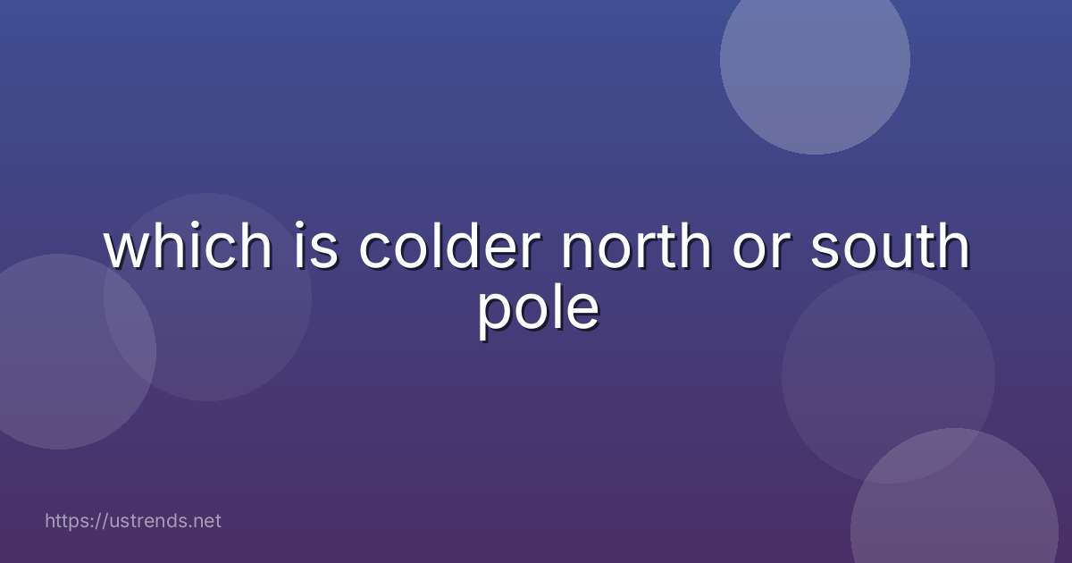 which is colder north or south pole