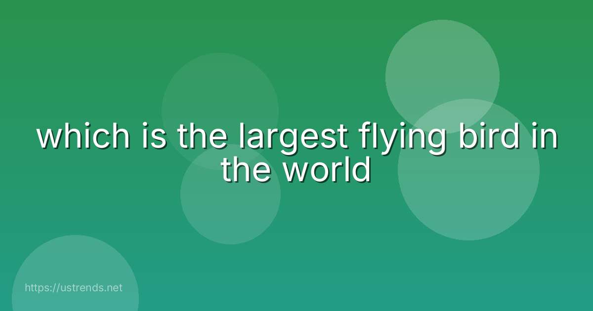 which is the largest flying bird in the world