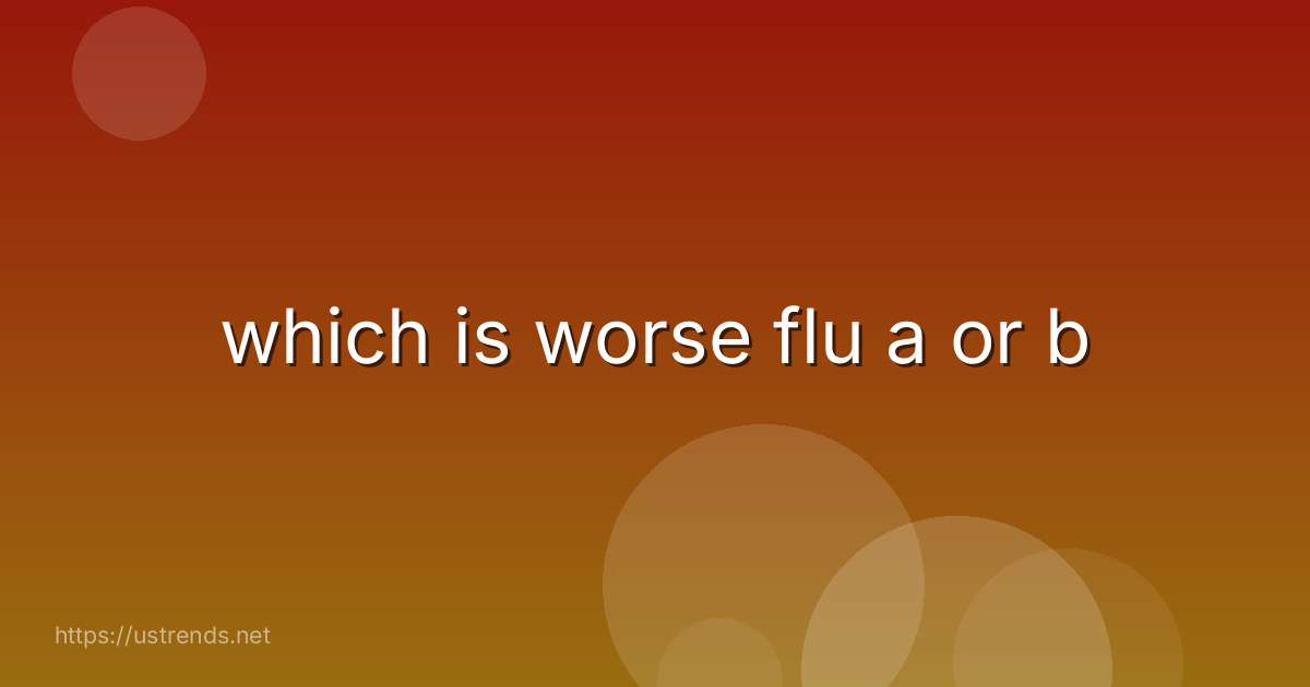 which is worse flu a or b