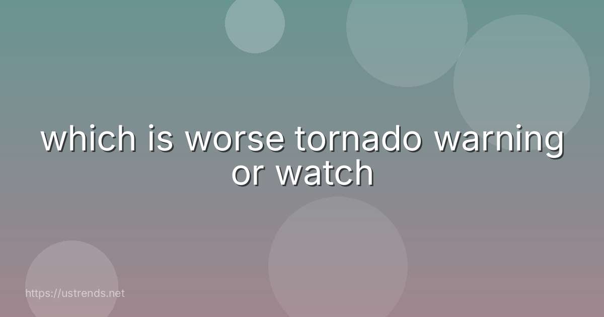 which is worse tornado warning or watch
