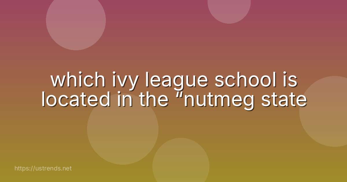which ivy league school is located in the “nutmeg state