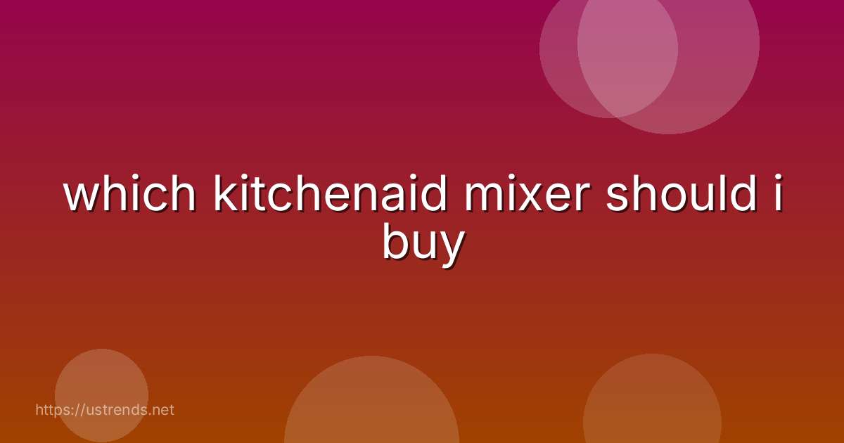 which kitchenaid mixer should i buy