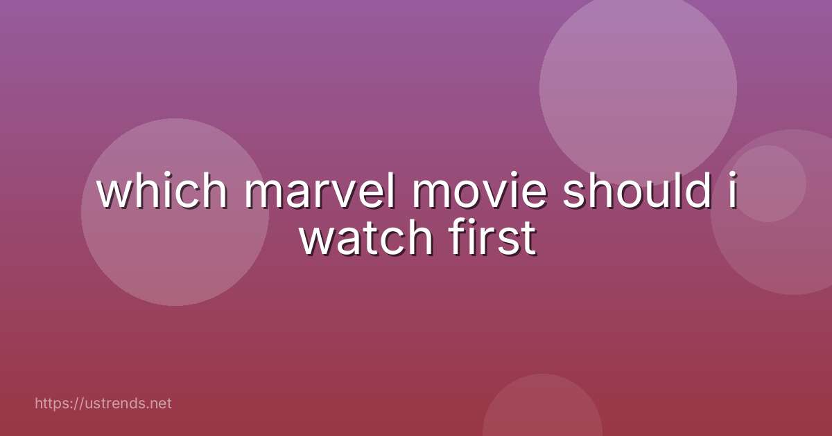 which marvel movie should i watch first