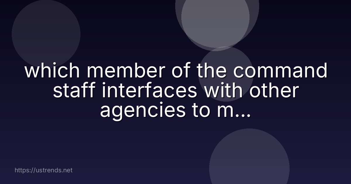 which member of the command staff interfaces with other agencies to meet incident-related information requirements?