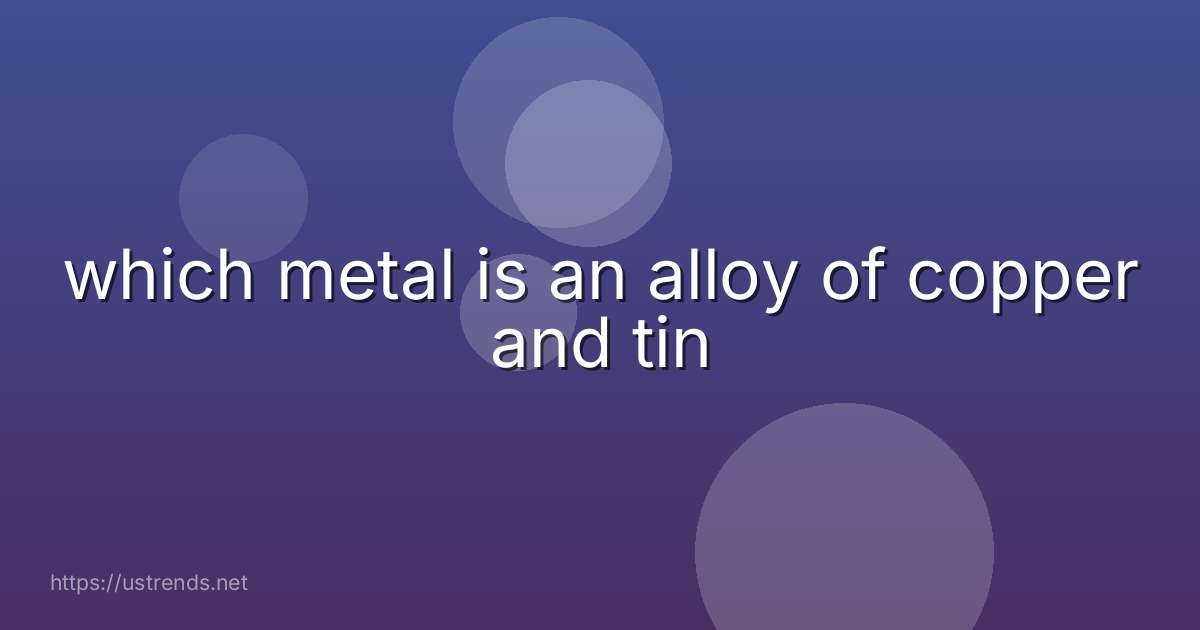 which metal is an alloy of copper and tin