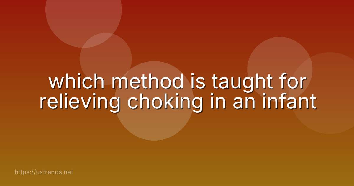 which method is taught for relieving choking in an infant