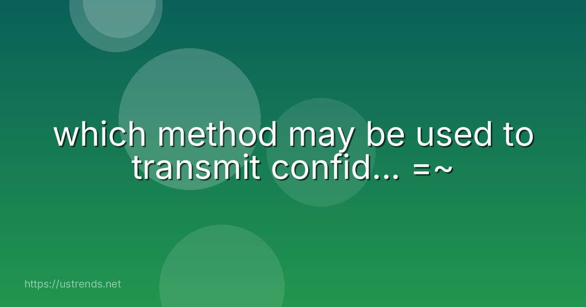 which method may be used to transmit confid... =~