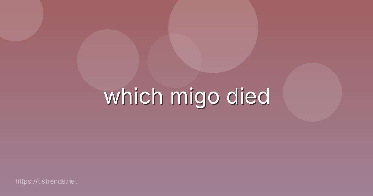 which migo died