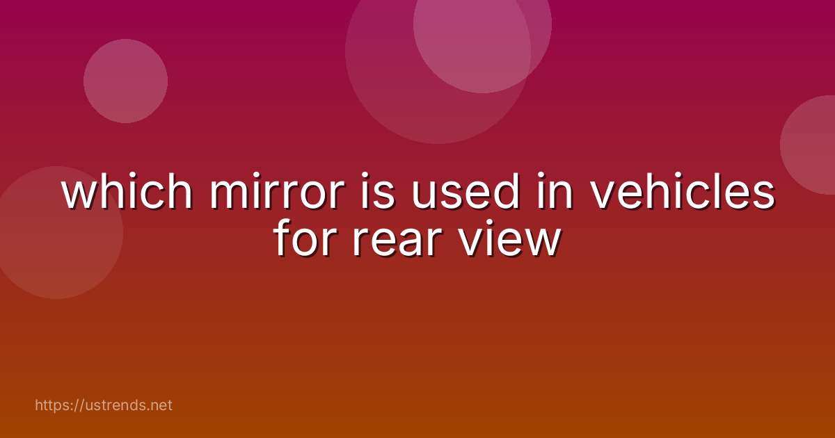 which mirror is used in vehicles for rear view