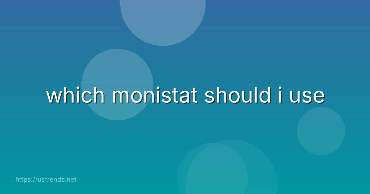 which monistat should i use