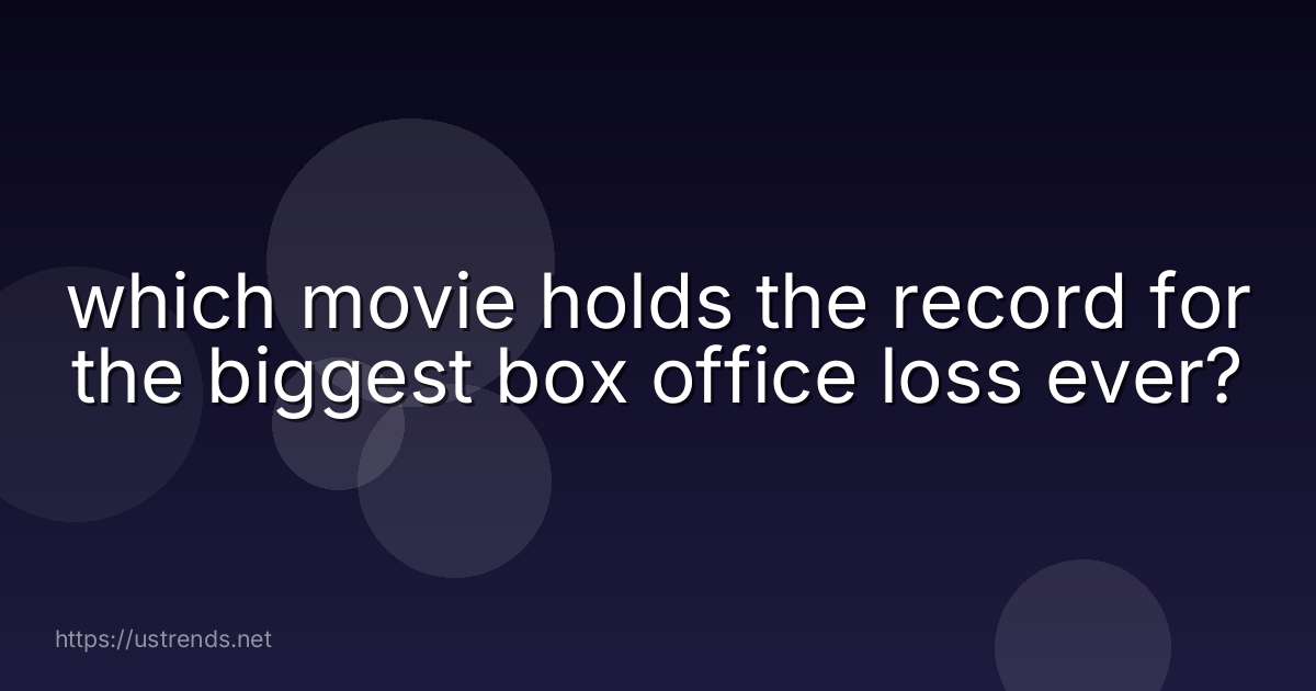 which movie holds the record for the biggest box office loss ever?