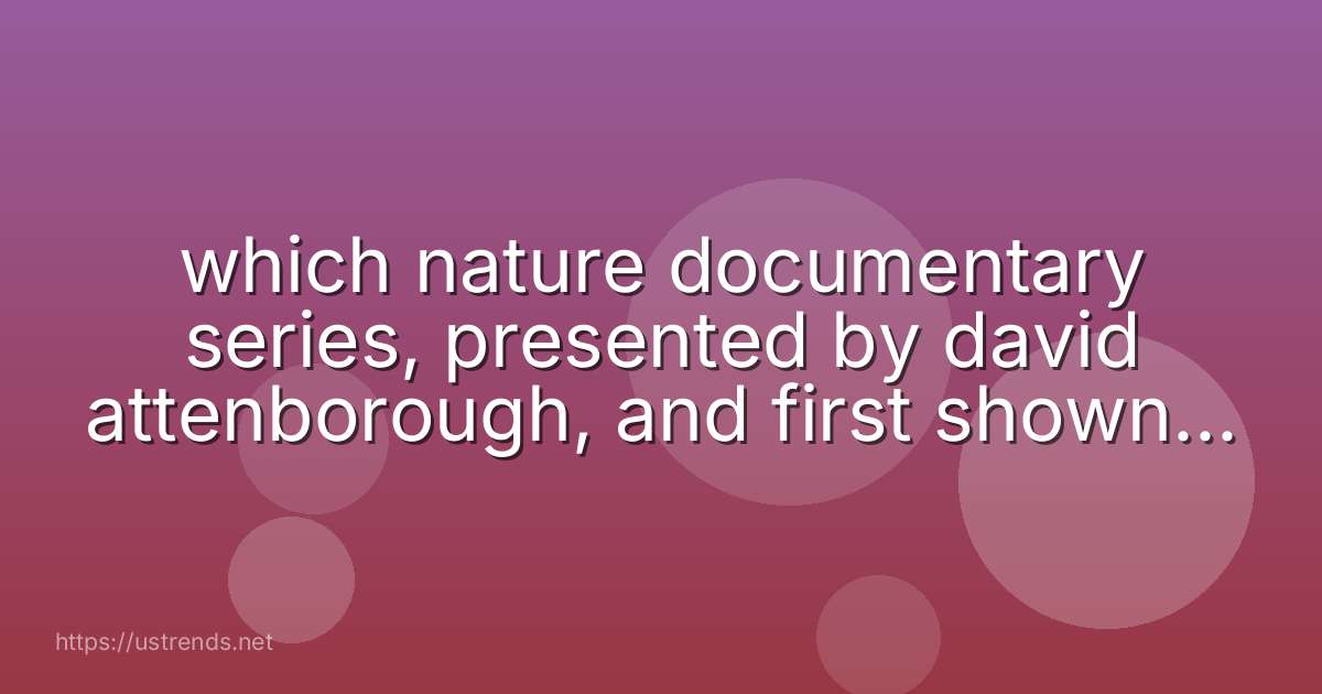 which nature documentary series, presented by david attenborough, and first shown in 1979, traced the story of evolution?