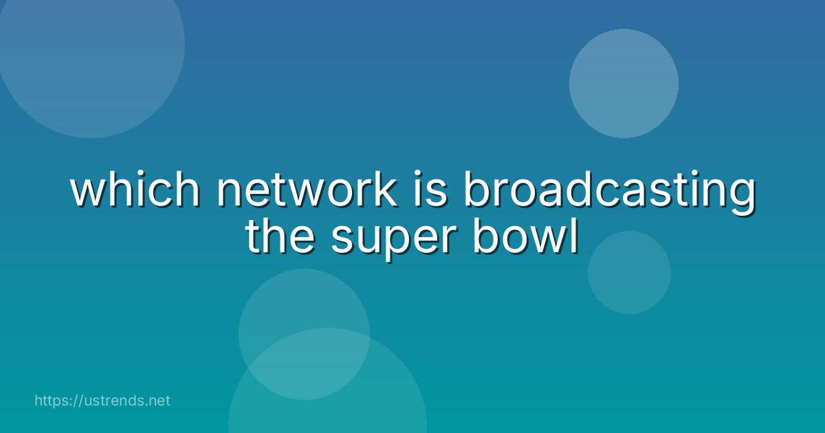 which network is broadcasting the super bowl