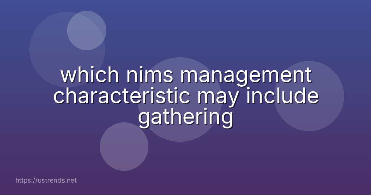which nims management characteristic may include gathering
