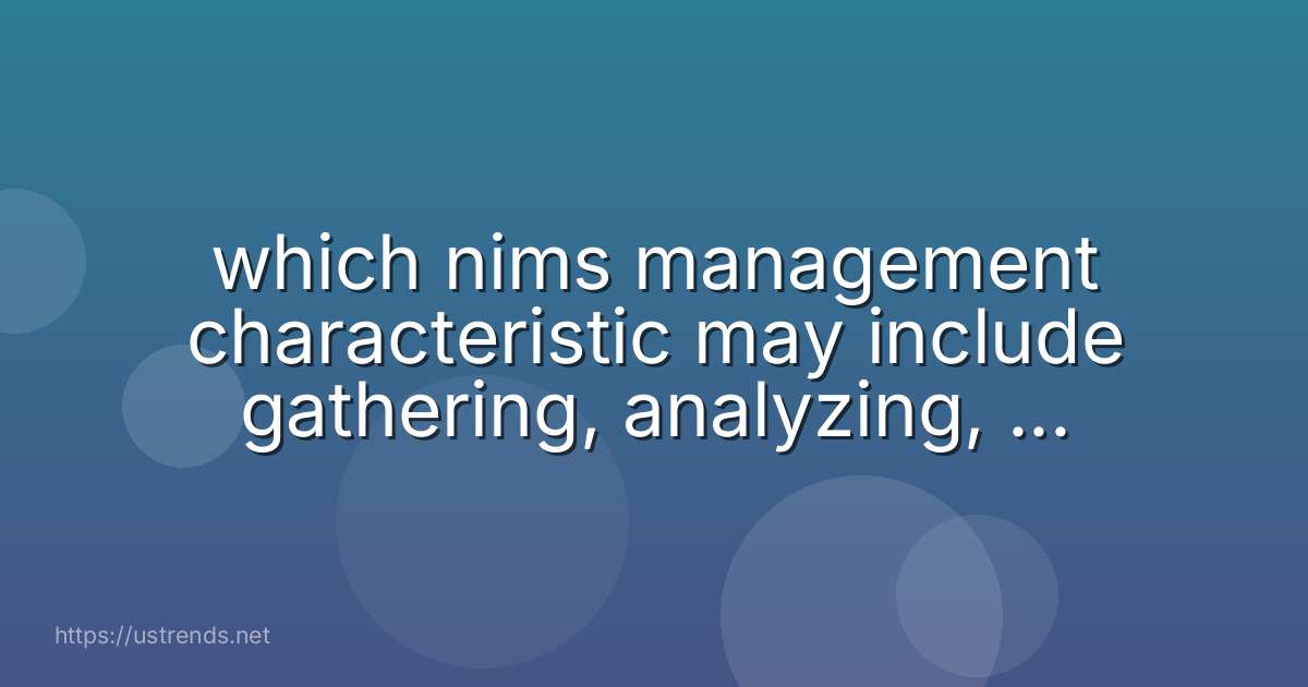 which nims management characteristic may include gathering, analyzing, and assessing weather service data from technical specialists?
