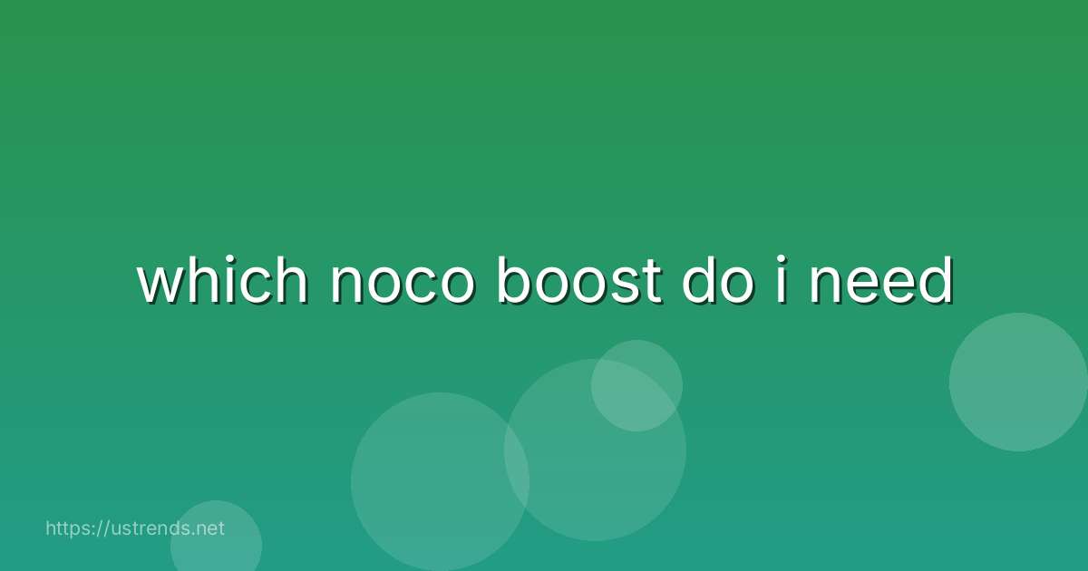 which noco boost do i need