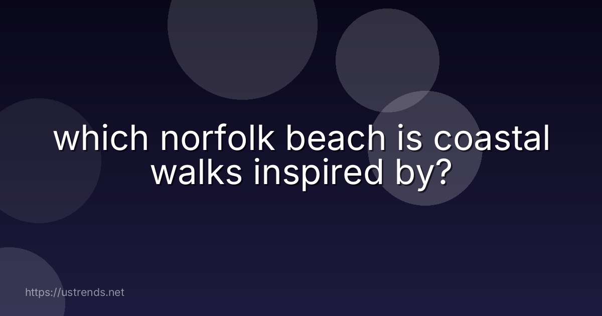 which norfolk beach is coastal walks inspired by?
