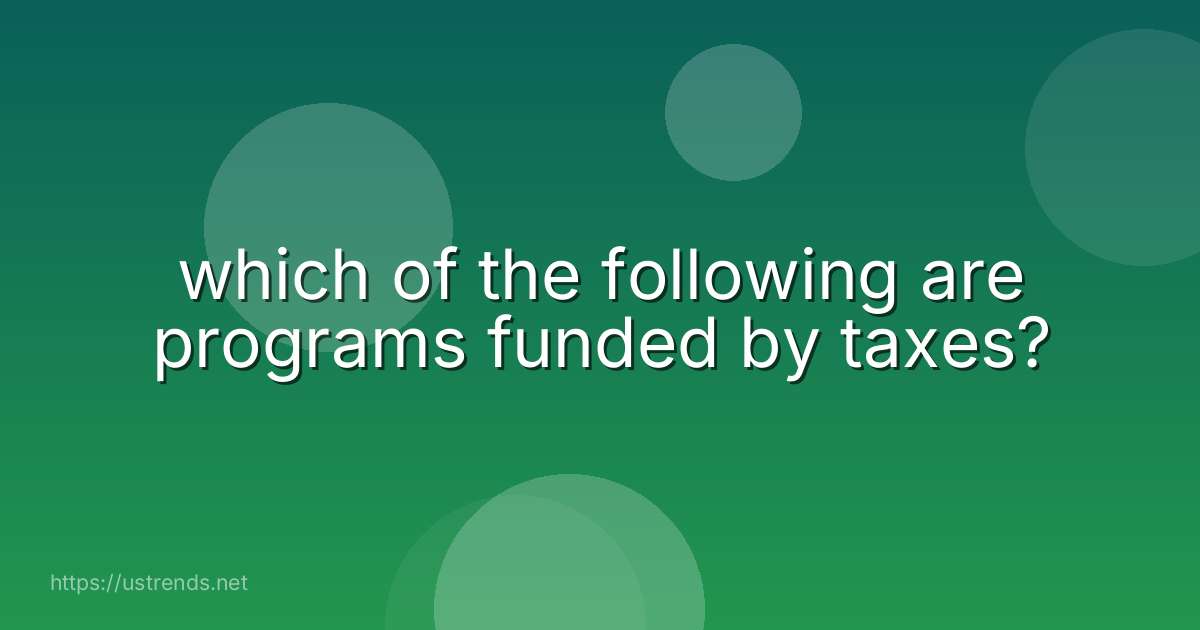 which of the following are programs funded by taxes?