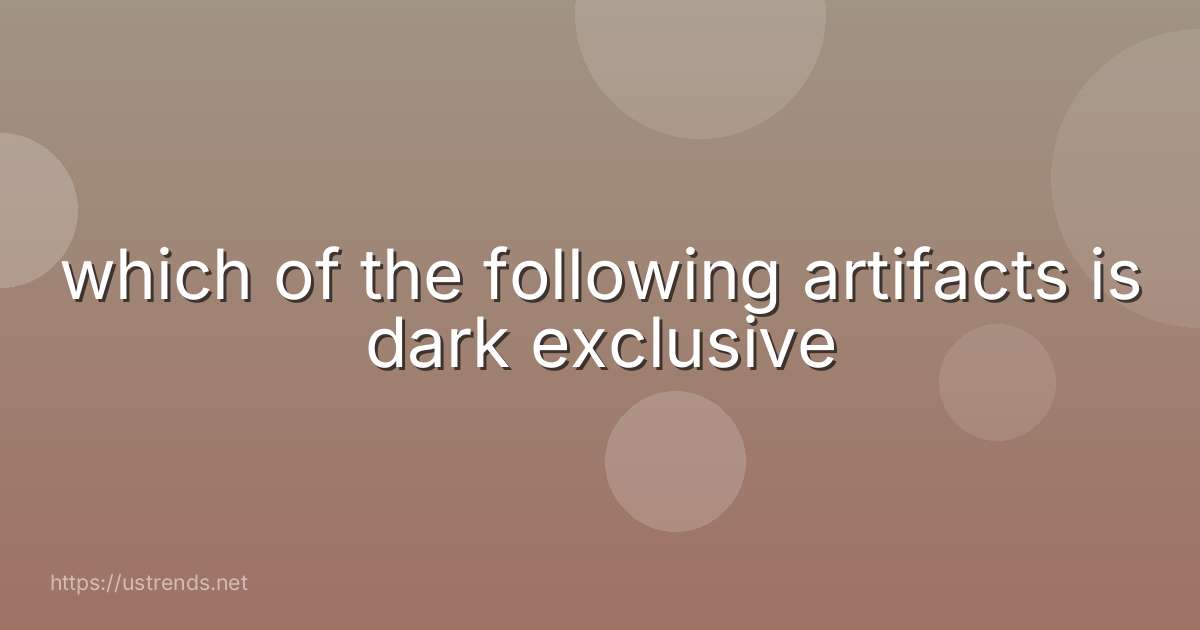 which of the following artifacts is dark exclusive