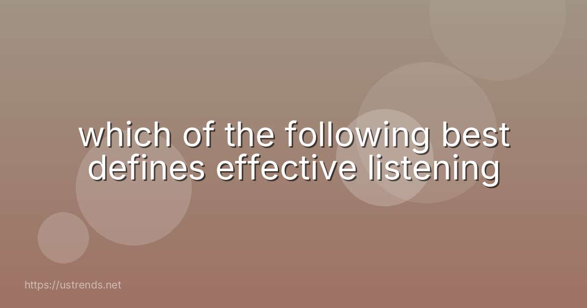 which of the following best defines effective listening