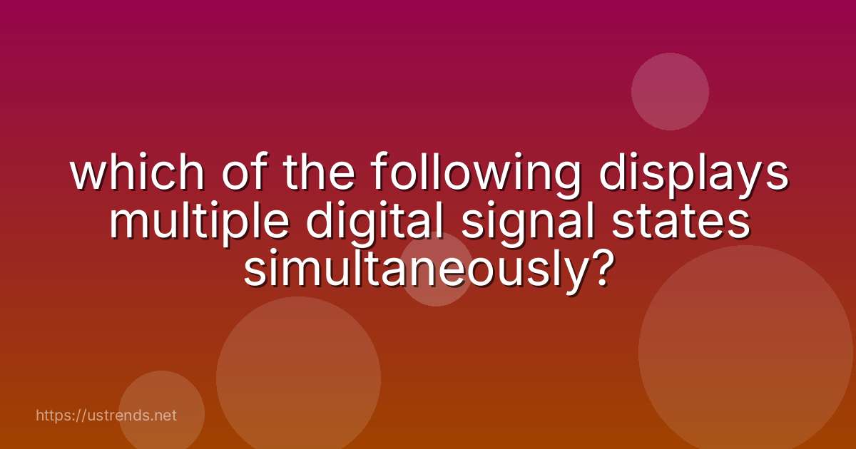 which of the following displays multiple digital signal states simultaneously?