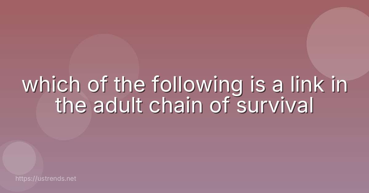 which of the following is a link in the adult chain of survival