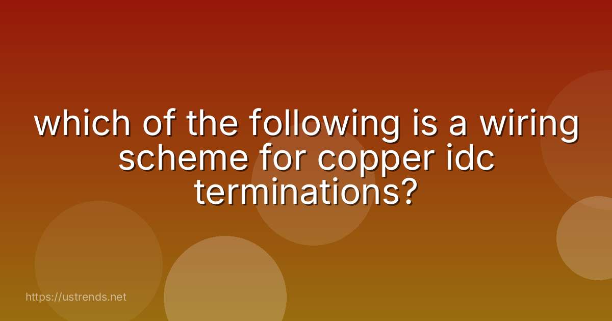 which of the following is a wiring scheme for copper idc terminations?