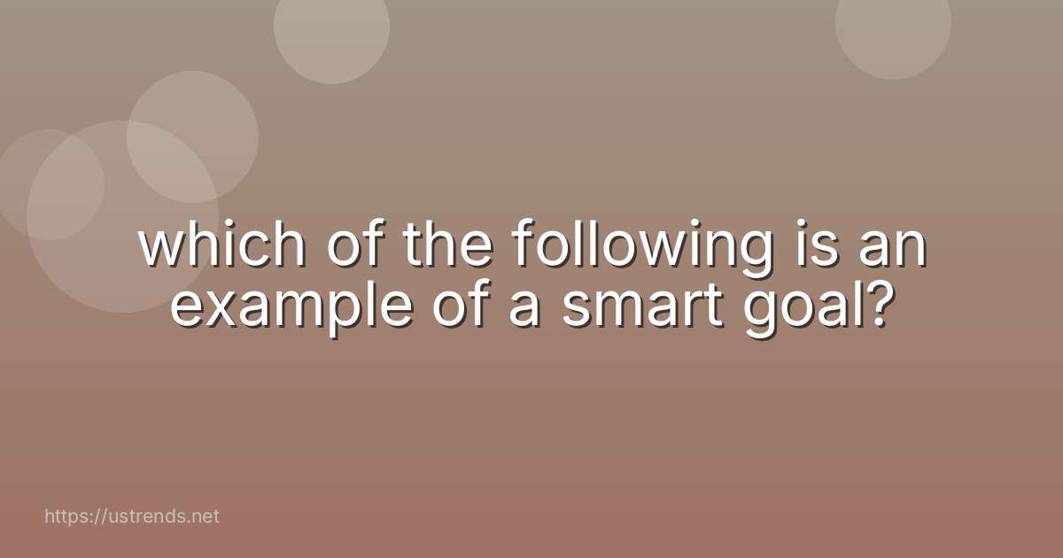 which of the following is an example of a smart goal?