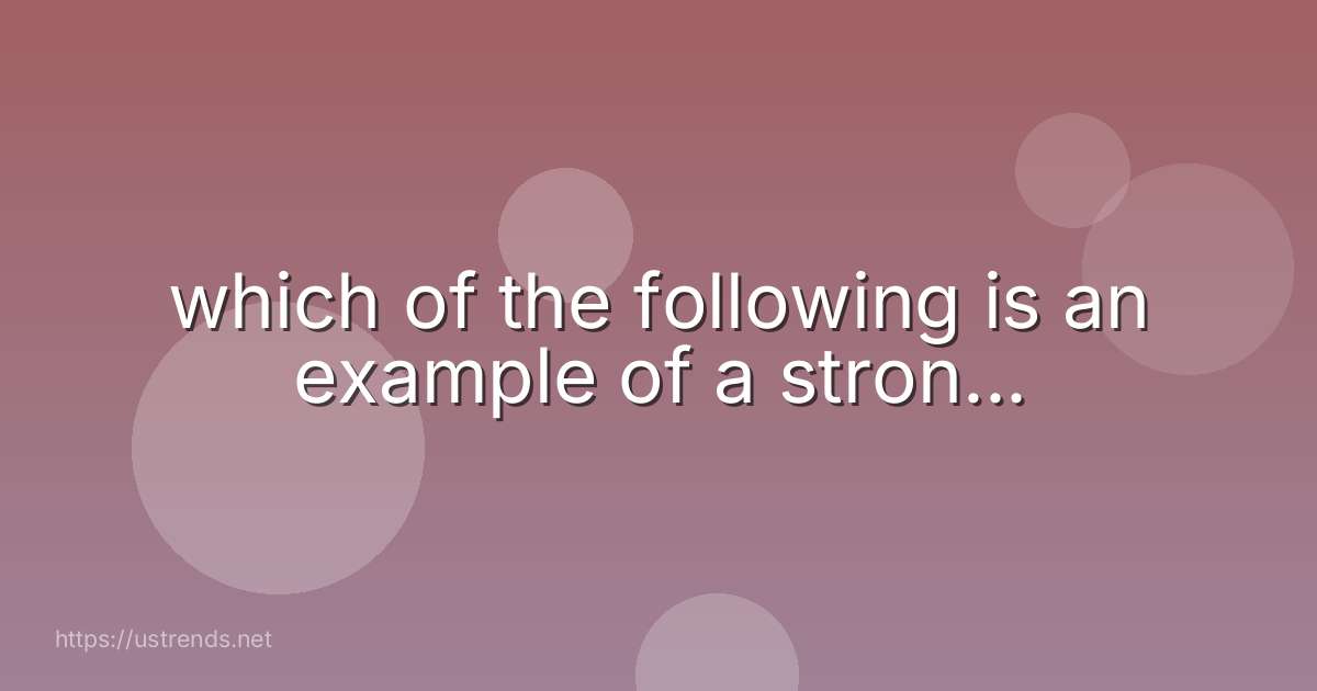 which of the following is an example of a stron...