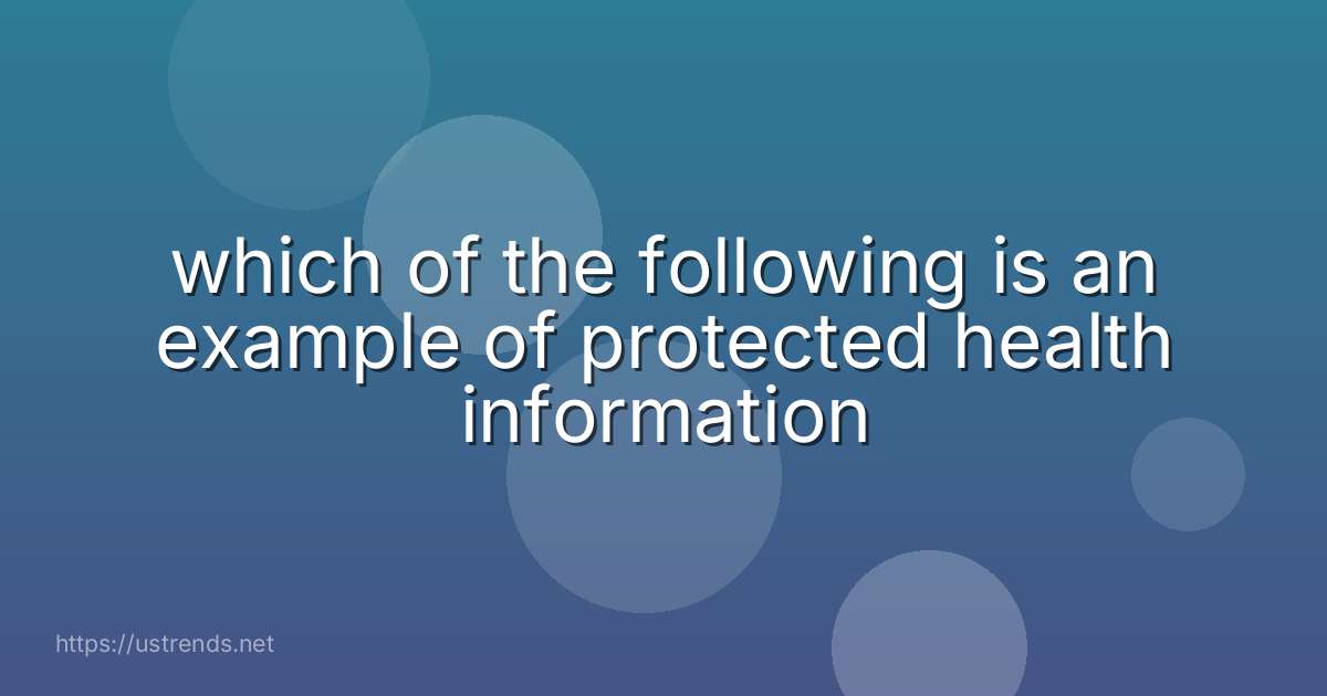 which of the following is an example of protected health information